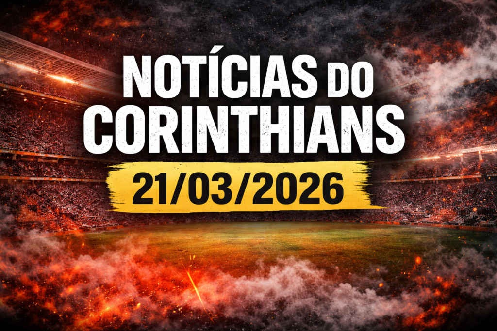 Notícias do Corinthians hoje 21/03/2026 com novidades sobre jogo contra o Flamengo